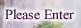 Please Enter